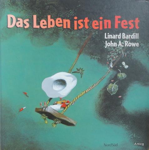 Das Leben ist ein Fest. [Bilderbuch]. Mit [farbigen] Bildern von John A. Rowe. - Bardill, Linard