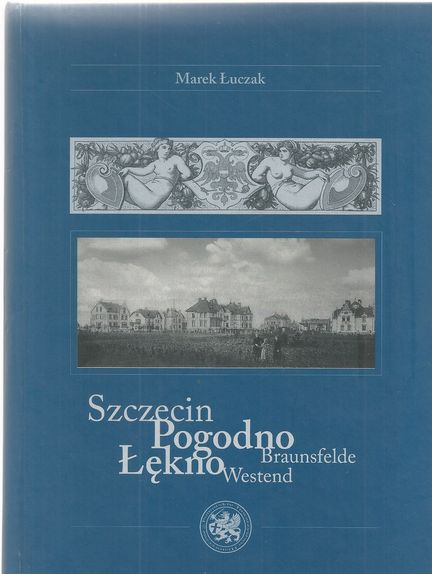 Szczecin- Pogodno Åekno= Braunsfelde Westend. übersetzt von Magdalena Palys, - Luczak, Marek