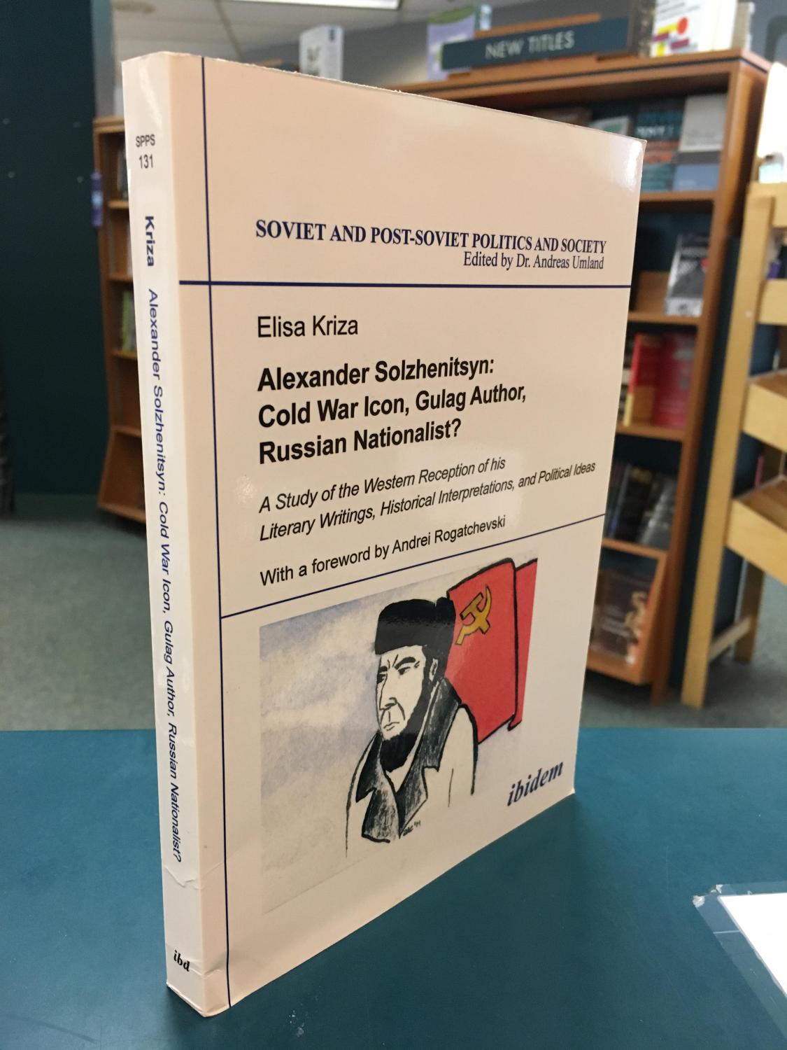 Alexander Solzhenitsyn: Cold War Icon, Gulag Author, Russian Nationalist?: A Study of His Western Reception (Soviet and Post-Soviet Politics and Society) - Elisa Kriza