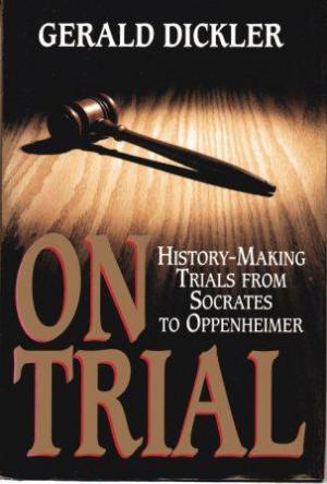 ON TRIAL History-Making Trials from Socrates to Oppenheimer - Dickler (Gerald)