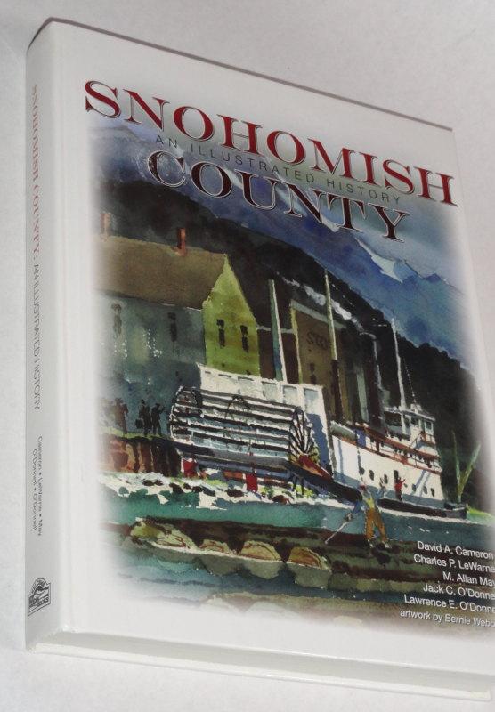 Snohomish County: An Illustrated History - Cameron, David A., Charles P. LeWarne, M. Allan May, Jack C. O'Donnell and Lawrence E. O'Donnell