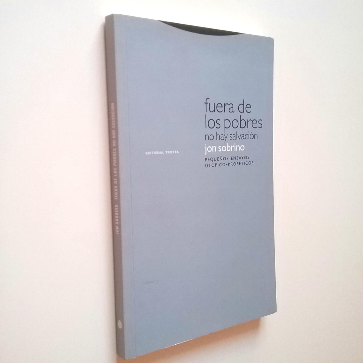 Fuera de los pobres no hay salvación. Pequeños ensayos utópico-proféticos - Jon Sobrino