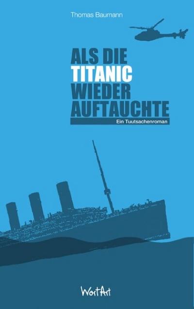 Als die Titanic wieder auftauchte : Ein Tuutsachenroman - Baumann. Baumann. Thomas