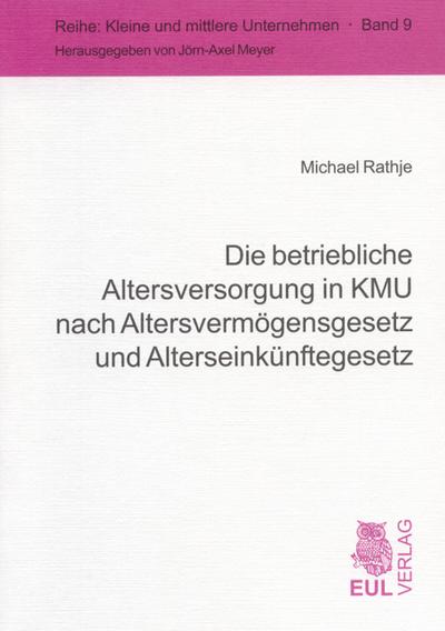 Die betriebliche Altersversorgung in KMU nach Altersvermögensgesetz und Alterseinkünftegesetz : Diss. - Michael Rathje