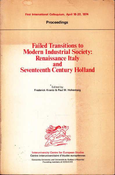 Failed Transitions to Modern Industrial Society: Renaissance Italy and Seventeenth Century Holland First International Colloquium, April 18-20, 1974 Proceedings - Hohenberg, Paul M.; Krantz, Frederick