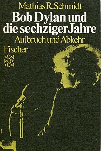 Bob Dylan und die sechziger Jahre. Aufbruch und Abkehr. - Schmidt, Mathias R.