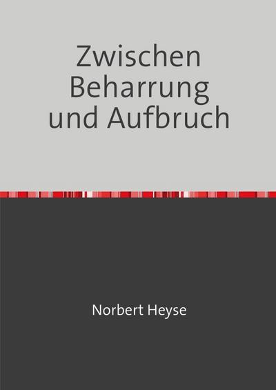 Zwischen Beharrung und Aufbruch - Norbert Heyse