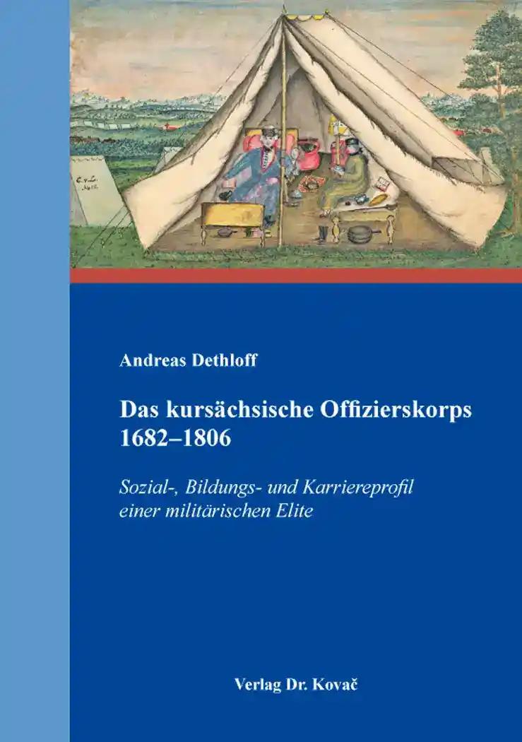 Das kursÃ¤chsische Offizierskorps 1682-1806, Sozial-, Bildungs- und Karriereprofil einer militÃ¤rischen Elite - Andreas Dethloff