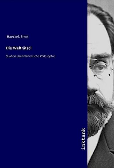 Die Weltratsel : Studien über monistische Philosophie - Ernst Haeckel
