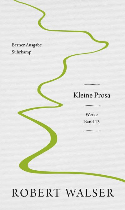 Werke. Berner Ausgabe : Band 13: Kleine Prosa - Robert Walser