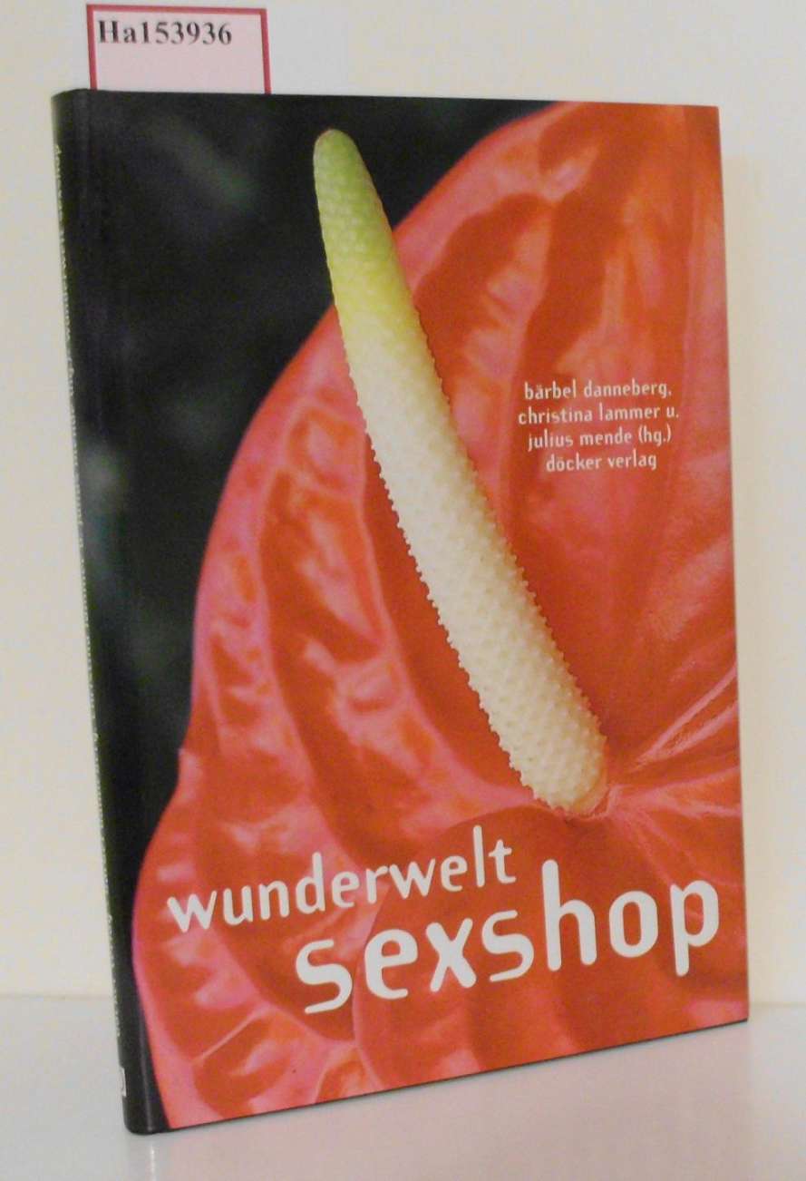Wunderwelt Sexshop. - Danneberg, B., C. Lammer und J. ( Hrg. ) Mende