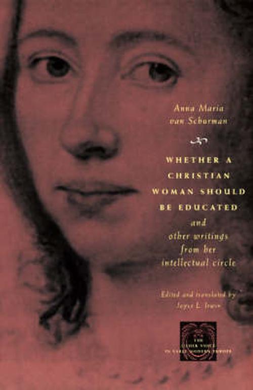 Whether a Christian Woman Should Be Educated and Other Writings from Her Intellectual Circle (Paperback) - Anna Maria Van Schurman