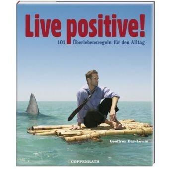 Live positive!: 101 Überlebensregeln für den Alltag (Geschenkbücher für Erwachse - Geoffrey, Day-Lewis,