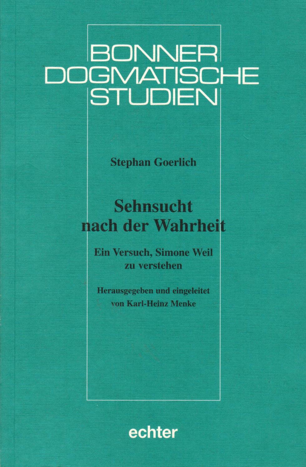 Sehnsucht nach der Wahrheit: Ein Versuch, Simone Weil zu verstehen (Bonner dogmatische Studien) - Goerlich, Stephan; Menke, Karl-Heinz