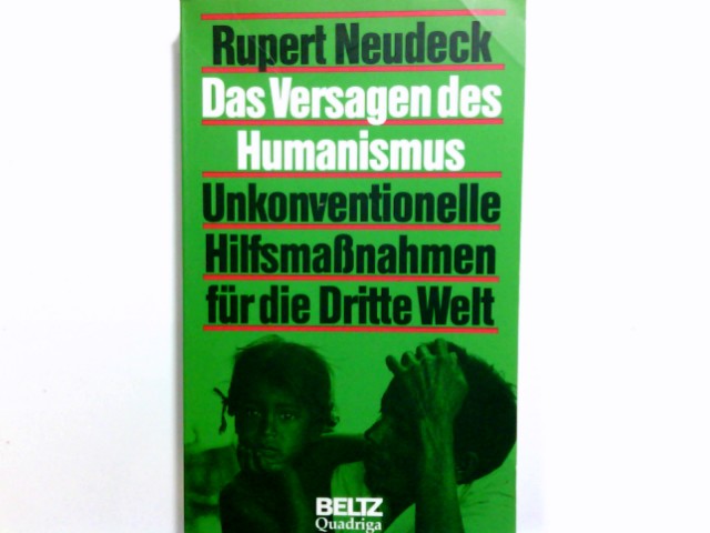 Das Versagen des Humanismus : unkonventionelle Hilfsmassnahmen für die Dritte Welt. Rupert Neudeck / Beltz Quadriga - Neudeck, Rupert (Verfasser)