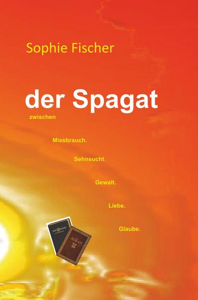 Der Spagat zwischen Missbrauch, Sehnsucht, Gewalt, Liebe, Glaube - Sophie Fischer