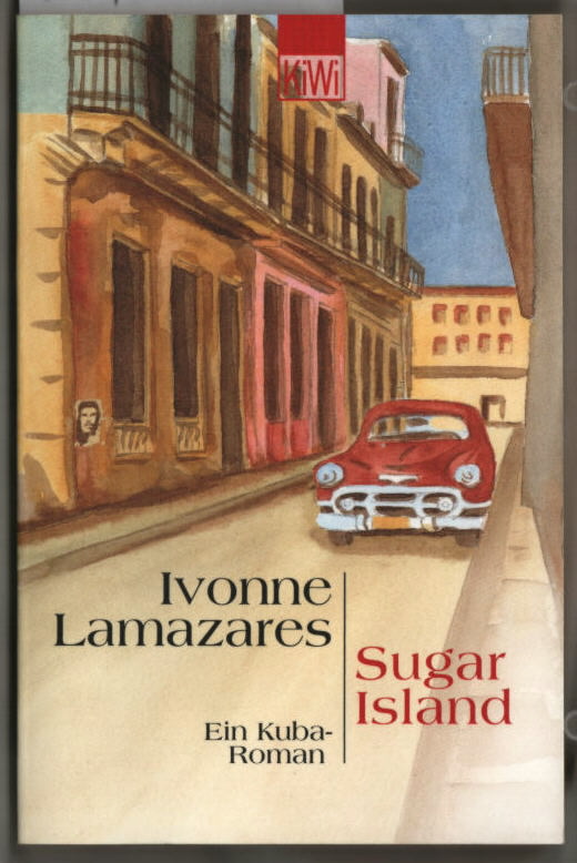 Sugar island : ein Kuba-Roman. Ivonne Lamazares. Dt. von Ariane Böckler / KiWi ; 699 : Paperback. - Lamazares, Ivonne (Verfasser)