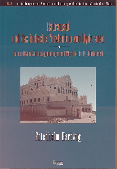 Hadramaut und das indische Fürstentum von Hyderabad. Hadramitische Sultanatsgründungen und Migration im 19. Jahrhundert. Mitteilungen zur Sozial- und Kulturgeschichte der islamischen Welt Bd. 8. - Hartwig, Friedhelm