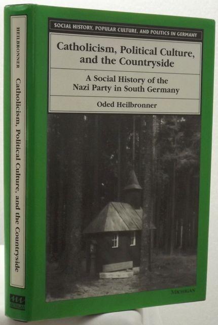 CATHOLICISM, POLITICAL CULTURE, AND THE COUNTRYSIDE. A Social History of the Nazi Party in South Germany. - Heilbronner, Oded.