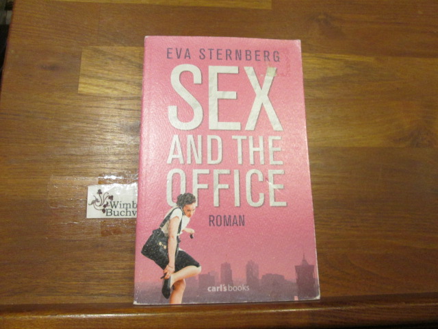 Sex and the Office : Roman. Eva Sternberg - Sternberg, Eva (Verfasser)