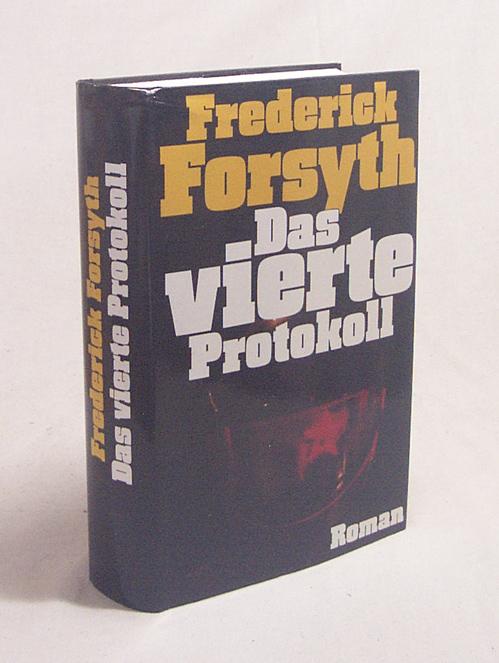 Das vierte Protokoll : Roman / Frederick Forsyth. [Aus d. Engl. von Rolf u. Hedda Soellner] - Forsyth, Frederick