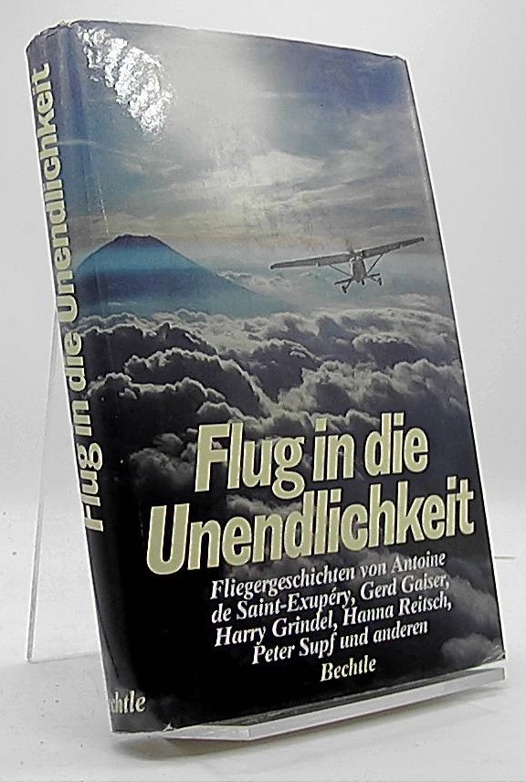 Flug in die Unendlichkeit. Fliegergeschichten von Antoine de Saint-Exupéry, Gerd Gaiser, Harry Grindel, Hanna Reitsch, Peter Supf und anderen. - Bechtle, Otto Wolfgang (Hrsgb.)