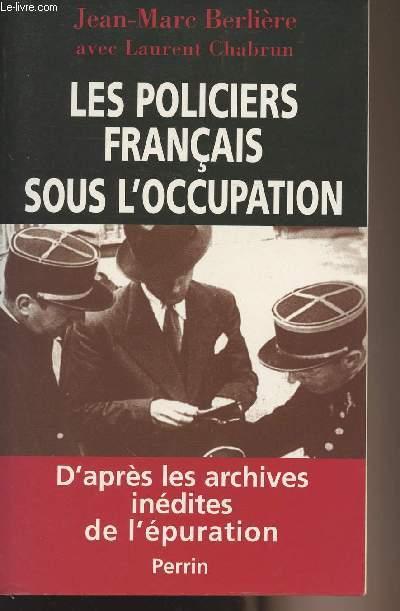 Les policiers français sous l'occupation - D'après les archives inédites de l'épuration - Berlière Jean-Marc/Chabrun Laurent