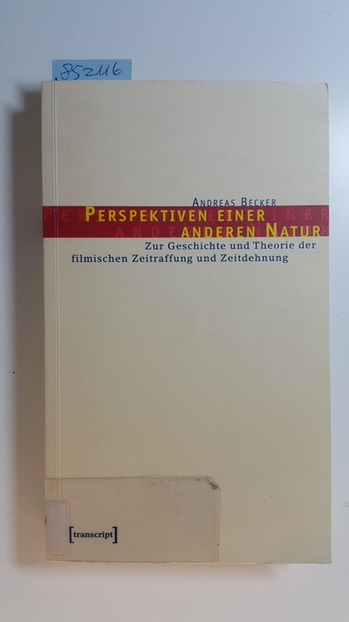 Perspektiven einer anderen Natur : zur Geschichte und Theorie der filmischen Zeitraffung und Zeitdehnung - Becker, Andreas