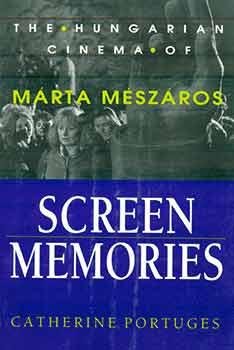 Screen Memories: The Hungarian Cinema of Márta Mészáros. (Presentation copy: signed by author Catherine Portuges to Judy Stone with the inscription: ?. as promised in Toronto, September 2001?.) - Catherine Portuges.