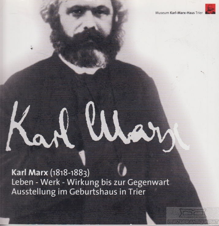 Karl Marx (1818-1883) Leben-Werk-Wirkung bis zur Gegenwart. Ausstellung im Geburtshaus Trier - Bouvier, Beatrix / Bungert, Mario u.a.