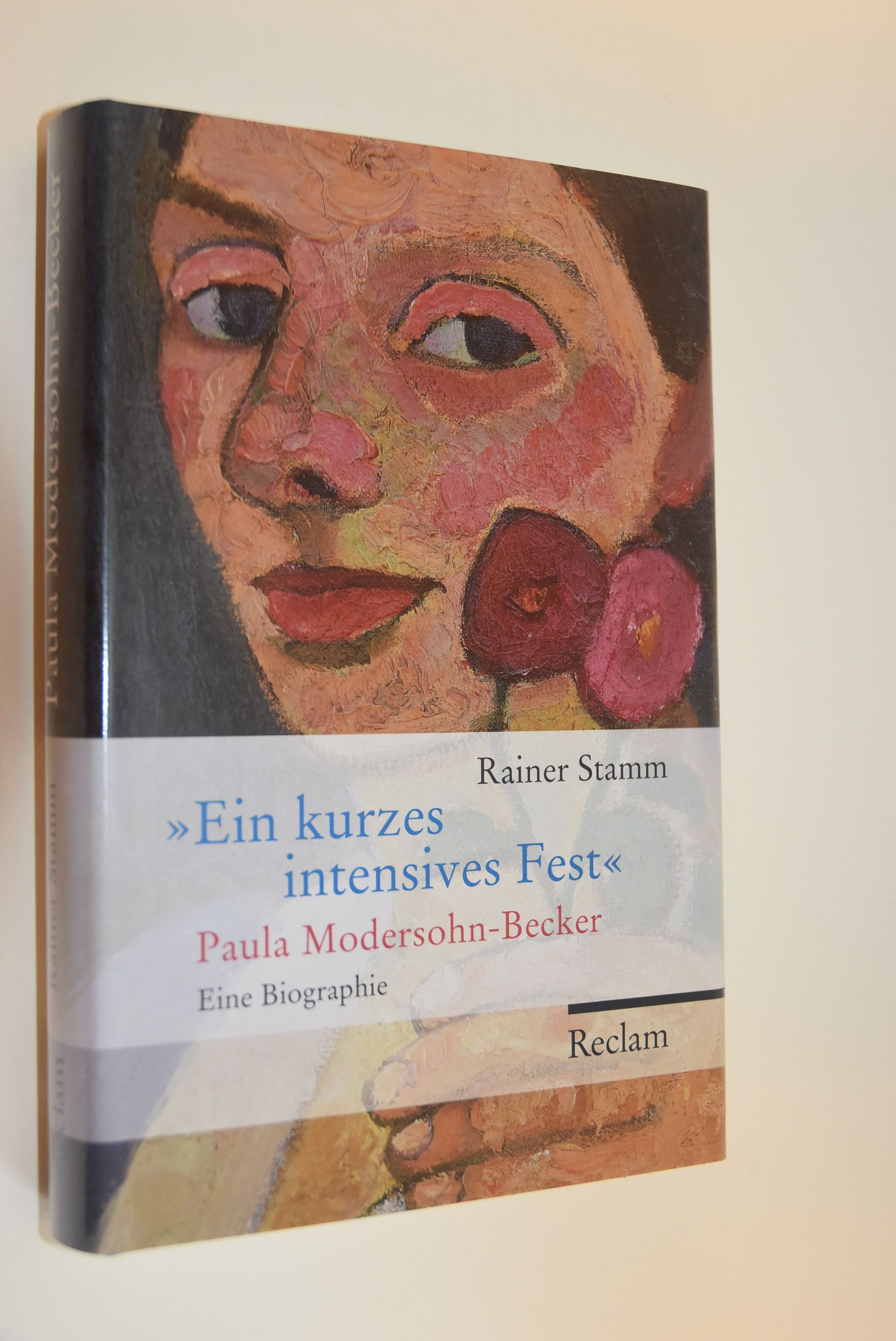 Ein kurzes intensives Fest : Paula Modersohn-Becker ; eine Biographie. Rainer Stamm - Stamm, Rainer (Verfasser)