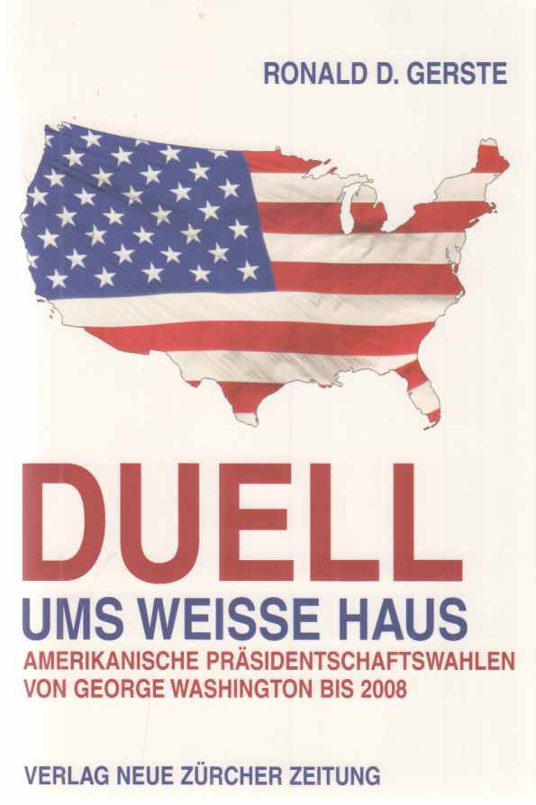 Duell ums Weisse Haus : Amerikanische Präsidentschaftswahlen von George Washington bis 2008. - Gerste, Ronald D.