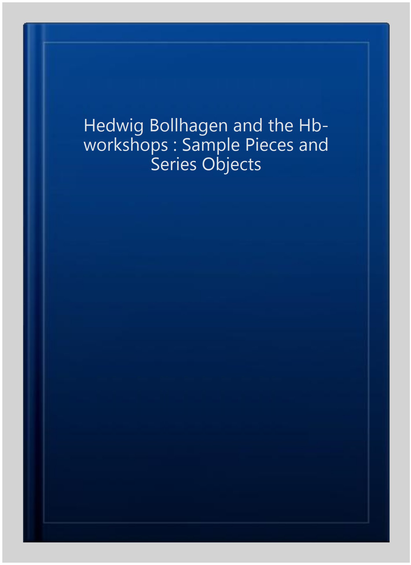 Hedwig Bollhagen and the Hb-workshops : Sample Pieces and Series Objects -Language: german - Nollert, Angelika