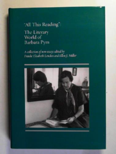 All this reading: the literary world of Barbara Pym - LENCKOS, Frauke Elisabeth & MILLER, Ellen J. (eds)