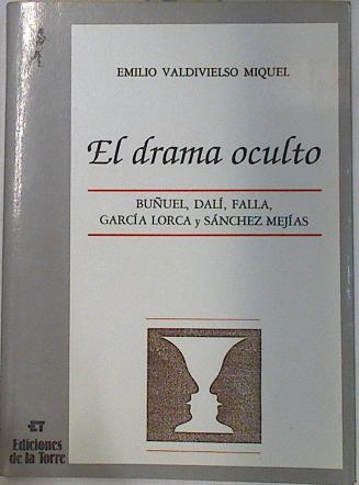 El Drama oculto. Buñuel, Dalí, Falla, García Lorca y Sánchez Mejías - Valdivielso, Miquel Emilio