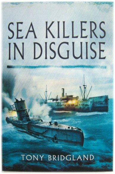 Sea Killers in Disguise: The Story of the Q-Ships and Decoy Ships in the First World War - Bridgland, Tony