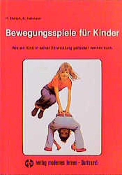 Bewegungsspiele für Kinder: Wie ein Kind in seiner Entwicklung gefördert werden kann - Ehrlich, Peter und Klaus Heimann