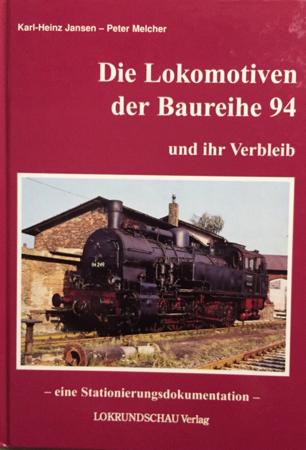 Die Lokomotiven der Baureihe 94 und ihr Verbleib. Eine Stationierungsdokumentation. - Jansen, Karl-Heinz und Peter Melcher