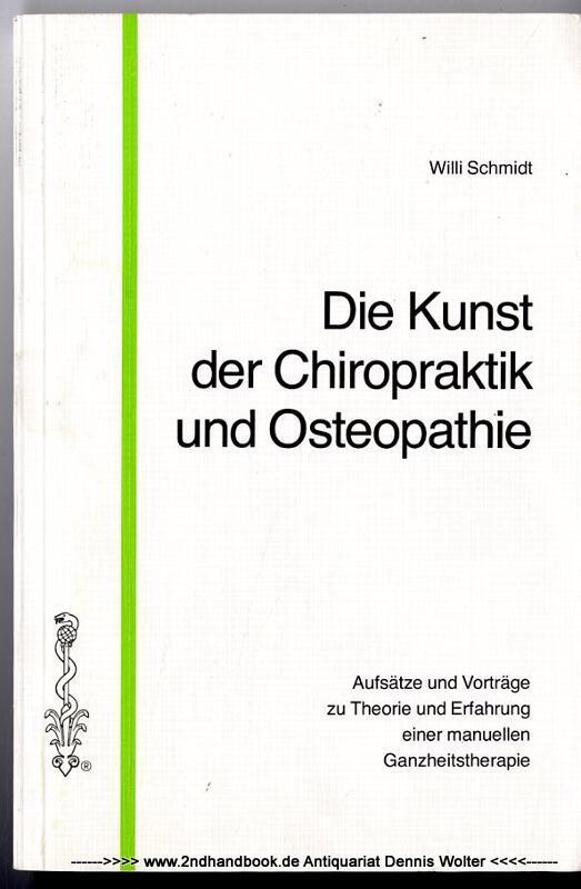 Die Kunst der Chiropraktik und Osteopathie : Aufsätze u. Vorträge zu Theorie u. Erfahrung e. manuellen Ganzheitstherapie - Schmidt, Willi (Verfasser)