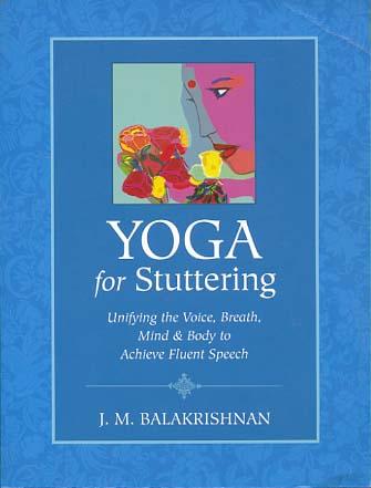 Yoga for stuttering unifying the voice, breath, mind & body to achieve fluent speech - Balakrishnan, Josephine M.