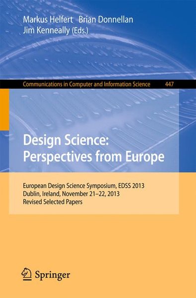 Design Science: Perspectives from Europe: European Design Science Symposium EDSS 2013, Dublin, Ireland, November 21-22, 2013. Revised Selected Papers . Computer and Information Science, Band 447) European Design Science Symposium EDSS 2013, Dublin, Ireland, November 21-22, 2013. Revised Selected Papers - Helfert, Markus, Brian Donnellan und Jim Kenneally,