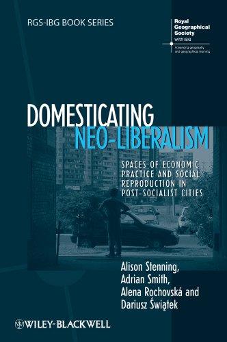 Domesticating Neo-Liberalism: Spaces of Economic Practice and Social Reproduction in Post-Socialist Cities (RGS-IBG Books) - Stenning, Alison, Adrian Smith and Alena Rochovska