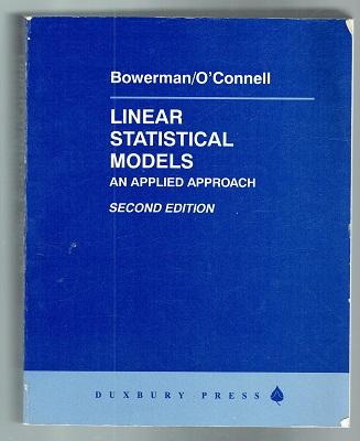 Linear Statistical Models. An Applied Approach. 2nd Edition - Bowerman, B L