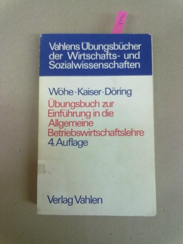 Übungsbuch zur Einführung in die allgemeine Betriebswirtschaftslehre. - Wöhe, Günter Hans Kaiser und Ulrich Döring