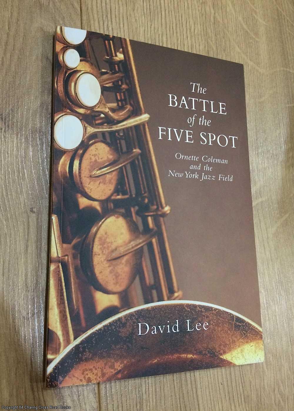 The Battle of the Five Spot: Ornette Coleman and the New York Jazz Field - Lee, David