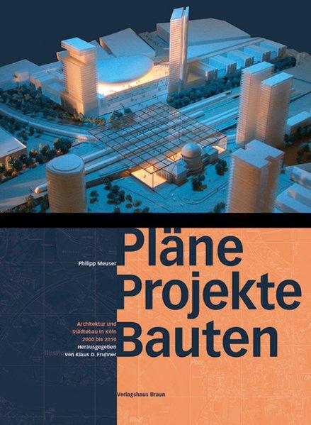 Pläne Projekte Bauten Köln: Architektur und Städtebau in Köln 2000 bis 2010