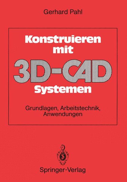 Konstruieren mit 3D-CAD Systemen. Grundlagen, Arbeitstechnik, Anwendungen. - Pahl, Gerhard