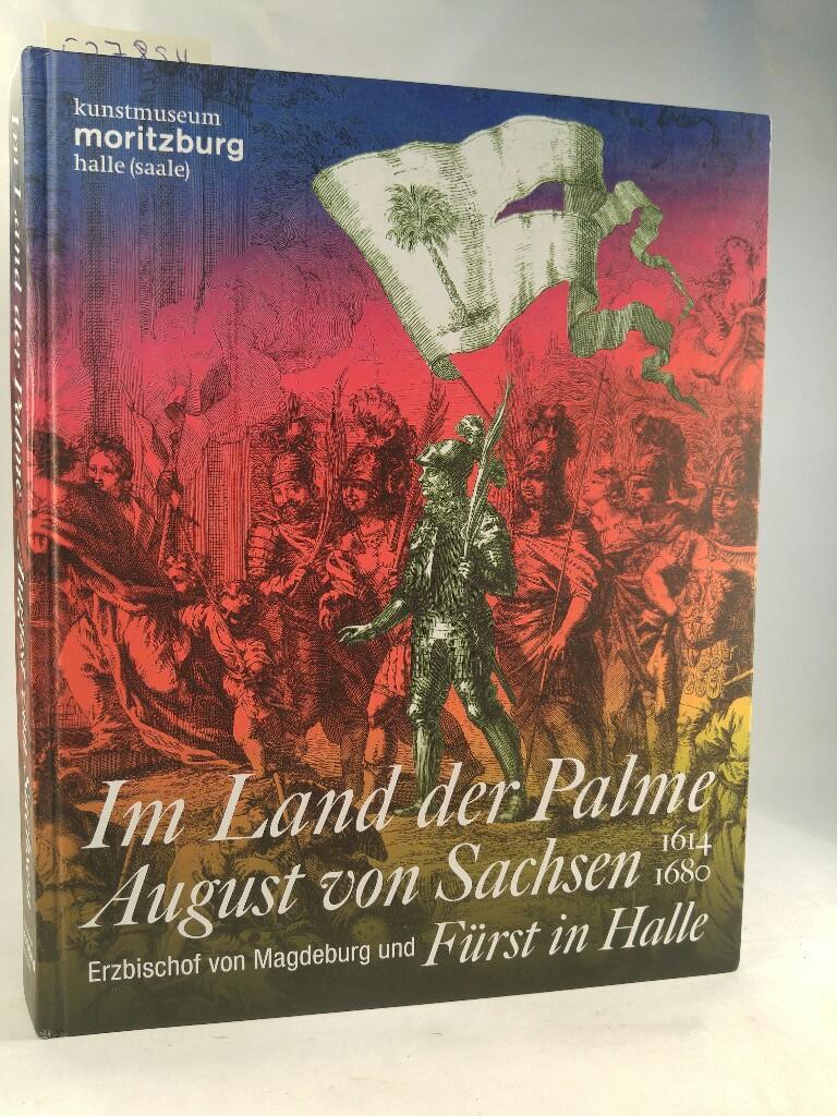 Im Land der Palme August von Sachsen, Erzbischof von Magdeburg und Fürst in Halle, 1614–1680 - Schmuhl, Boje E. Hans und Thomas Bauer-Friedrich