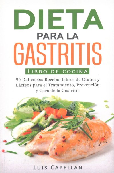 Dieta para la gastritis : 90 Deliciosas recetas libres de gluten y lácteos  para el tratamiento, prevención y cura de la gastritis -Language: spanish  de Capellan, Luis: New (2017) | GreatBookPrices