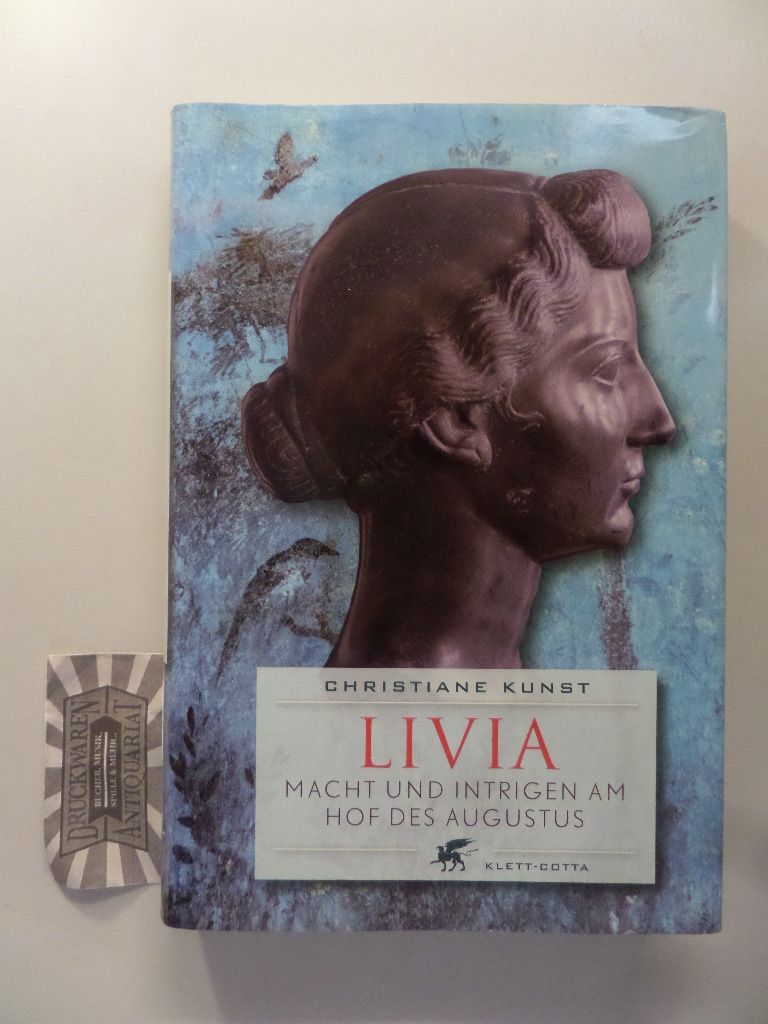 Livia. Macht und Intrigen am Hof des Augustus. - Kunst, Christiane